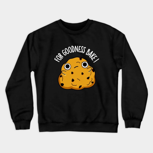 For Goodness Bake Funny Food Baking Pun Crewneck Sweatshirt by punnybone